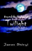 Beyond the Shadows of Twilight 1414037384 Book Cover