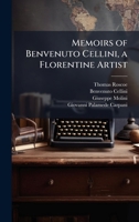 Memoirs of Benvenuto Cellini, a Florentine Artist 1023834782 Book Cover