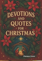 Devotions and Quotes for Christmas: 25 Days of Hope, Joy, Peace, and Love for Advent and Christmas B0FTXM5HMG Book Cover