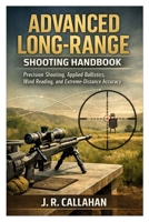 Advanced Long-Range Shooting Handbook: Precision Shooting, Applied Ballistics, Wind Reading, and Extreme-Distance Accuracy B0GG9XWMG6 Book Cover