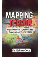Mapping Terror Organizational Dynamics and Data Insights (1970-2020) 533769829X Book Cover