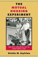 The Mutual Housing Experiment: New Deal Communities for the Urban Middle Class 1439912068 Book Cover
