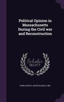 Political Opinion in Massachusetts During the Civil War and Reconstruction 1355599776 Book Cover
