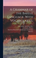 A Grammar of the Bakele Language, With Vocabularies. 101728251X Book Cover