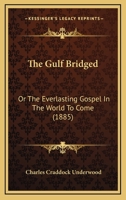 The Gulf Bridged: Or The Everlasting Gospel In The World To Come (1885) 1437164943 Book Cover