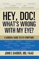 Hey, Doc! What's Wrong with My Eye?: A General Guide to Eye Symptoms 1543429319 Book Cover