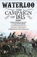 Waterloo: the Campaign of 1815: Volume I: from Elba to Ligny and Quatre Bras 1784384941 Book Cover
