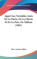 Appel Aux Va(c)Ritables Amis de La Patrie, de La Liberta(c) Et de La Paix, (A0/00d.1801) 2012523404 Book Cover