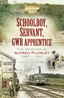 Schoolboy, Servant, GWR Apprentice: The Memoirs of Alfred Plumley 1880–1892 0750969938 Book Cover