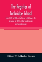 The Register Of Tonbridge School, From 1820 To 1886: Also Lists Of Exhibitoners, &c., Previous To 1820, And Of Head Masters And Second Masters 9354007848 Book Cover