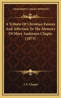 A Tribute Of Christian Esteem And Affection To The Memory Of Mary Anderson Chapin 1166414728 Book Cover
