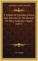 A Tribute Of Christian Esteem And Affection To The Memory Of Mary Anderson Chapin 1166414728 Book Cover