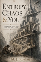 Entropy, Chaos & You: This book will not sstop the collapse. (The Chaos Series) B0H4TSWVBX Book Cover