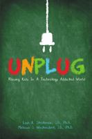 Unplug: Raising Kids In a Technology Addicted World 1483429547 Book Cover
