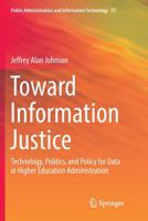 Toward Information Justice: Technology, Politics, and Policy for Data in Higher Education Administration 3319708929 Book Cover