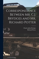 Correspondance Between Mr. C.J. Brydges and Mr. Richard Potter [microform] 1014903297 Book Cover