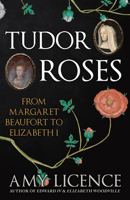 Tudor Roses: From Margaret Beaufort to Elizabeth I 1398117293 Book Cover