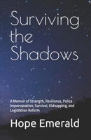 Surviving the Shadows: A Memoir of Strength, Resilience, Police Impersonation, Survival, Kidnapping, and Legislation Reform B0F6KYQ8FJ Book Cover