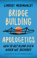 Bridge-Building Apologetics: How to Get Along Even When We Disagree 0736988327 Book Cover