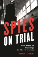 Spies on Trial: True Tales of Espionage in the Courtroom 153813134X Book Cover