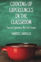 Cooking Up Experiences In The Classroom: Focus On Experiences, Not Just Lessons B0HBNV9SDD Book Cover