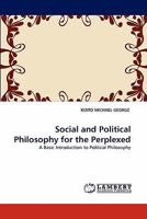 Social and Political Philosophy for the Perplexed: A Basic Introduction to Political Philosophy 3844305076 Book Cover