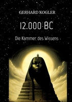 12.000 BC, Frühzeit, Zeitreisen, Hochkultur,: Die Kammer des Wissens (German Edition) 3347979125 Book Cover