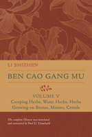 Ben Cao Gang Mu, Volume V: Creeping Herbs, Water Herbs, Herbs Growing on Stones, Mosses, Cereals 0520385055 Book Cover