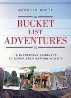 Bucket List Adventures: 10 Incredible Journeys to Experience Before You Die 1510710043 Book Cover