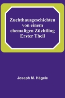 Zuchthausgeschichten von einem ehemaligen Züchtling Erster Theil 9356903425 Book Cover