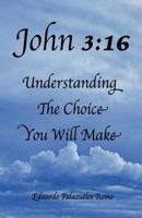 John 3:16 Understanding The Choice You Will Make 147939243X Book Cover