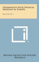 Experiments with Physical Mediums in Europe: Bulletin No. 7 1258775336 Book Cover