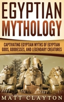 Egyptian Mythology: Captivating Egyptian Myths of Egyptian Gods, Goddesses, and Legendary Creatures 1717494676 Book Cover