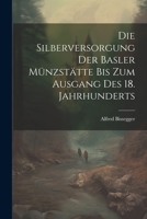 Die Silberversorgung der Basler Münzstätte bis zum Ausgang des 18. Jahrhunderts 1021494593 Book Cover