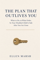 The Plan That Outlives You: What to Do, in What Order, So Your Disabled Child Is Safe After You Are Gone B0HDT9JJRJ Book Cover