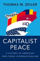 Capitalist Peace: A History of American Free-Trade Internationalism 0197621368 Book Cover