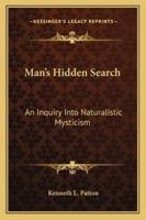 Man's Hidden Search: An Inquiry Into Naturalistic Mysticism 1162940050 Book Cover