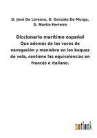 Diccionario Mar�timo Espa�ol, Que Adem�s de Las Voces de Navegaci�n Y Maniobra En Los Buques de Vela, Contiene Las Equivalencias En Franc�s, Ingl�s E Italiano, Y Las Mas Usadas En Los Buques de Vapor: 1016396910 Book Cover