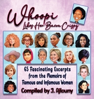 Whoopi Likes Her Bacon Crispy: 65 Fascinating Excerpts from the Memoirs of Famous and Infamous Women 194786744X Book Cover