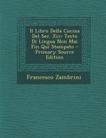 Il Libro Della Cucina Del Sec. Xiv: Testo Di Lingua Non Mai Fin Qui Stampato 1480296902 Book Cover