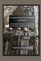 Conquering Our Unseen Enemies: Understand Satan's Tactics and Overcome Demonic Influences 196077509X Book Cover