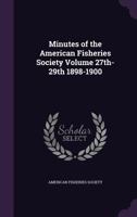 Minutes of the American Fisheries Society Volume 27th-29th 1898-1900 1355422876 Book Cover