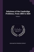 Solutions of the Cambridge Problems: From 1800 to 1820, Volume 1 1022464493 Book Cover