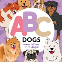ABC Dogs - Learn the Alphabet with Dogs! B0BQHK6TG7 Book Cover