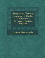 Benedetto Varchi, L'Uomo, Il Poeta, Il Critico - Primary Source Edition 1021683043 Book Cover