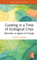 Curating in a Time of Ecological Crisis: Biennales as Agents of Change 0367672758 Book Cover