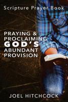 Praying and Proclaiming God's Abundant Provision: Effectual Fervent Prayers and Proclamations of Faith for God's Abundant Provision 1545237905 Book Cover