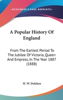 A Popular History of England: From the Earliest Period to the Jubilee of Victoria, Queen and Empress, in the Year 1887 (1888) 1347174117 Book Cover