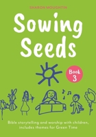 Sowing Seeds Book 3: Bible Storytelling and Worship with Children, Includes Themes for Green Time B0F64N37GQ Book Cover