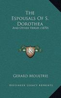 The Espousals of S. Dorothea, and Other Verses 110438826X Book Cover
